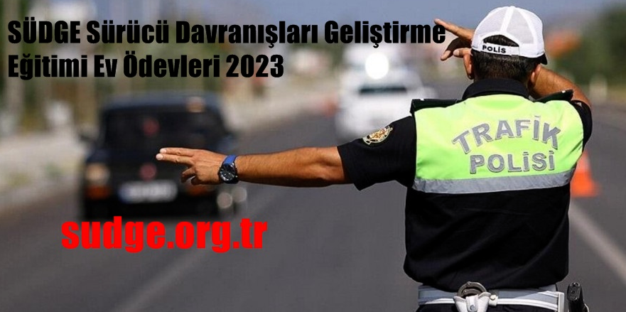 SÜDGE Sürücü Davranışları Geliştirme Eğitimi Ev Ödevleri 2023-2024